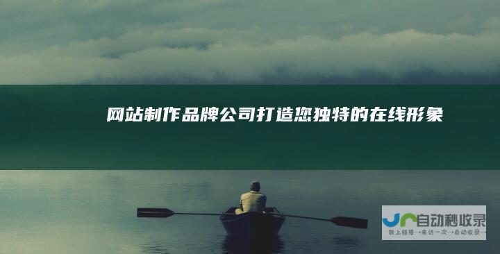 网站制作品牌公司：打造您独特的在线形象